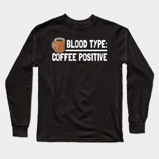 Blood Type Coffee Positive Coffee Funny Design Gift for Coffee Lovers Long Sleeve T-Shirt